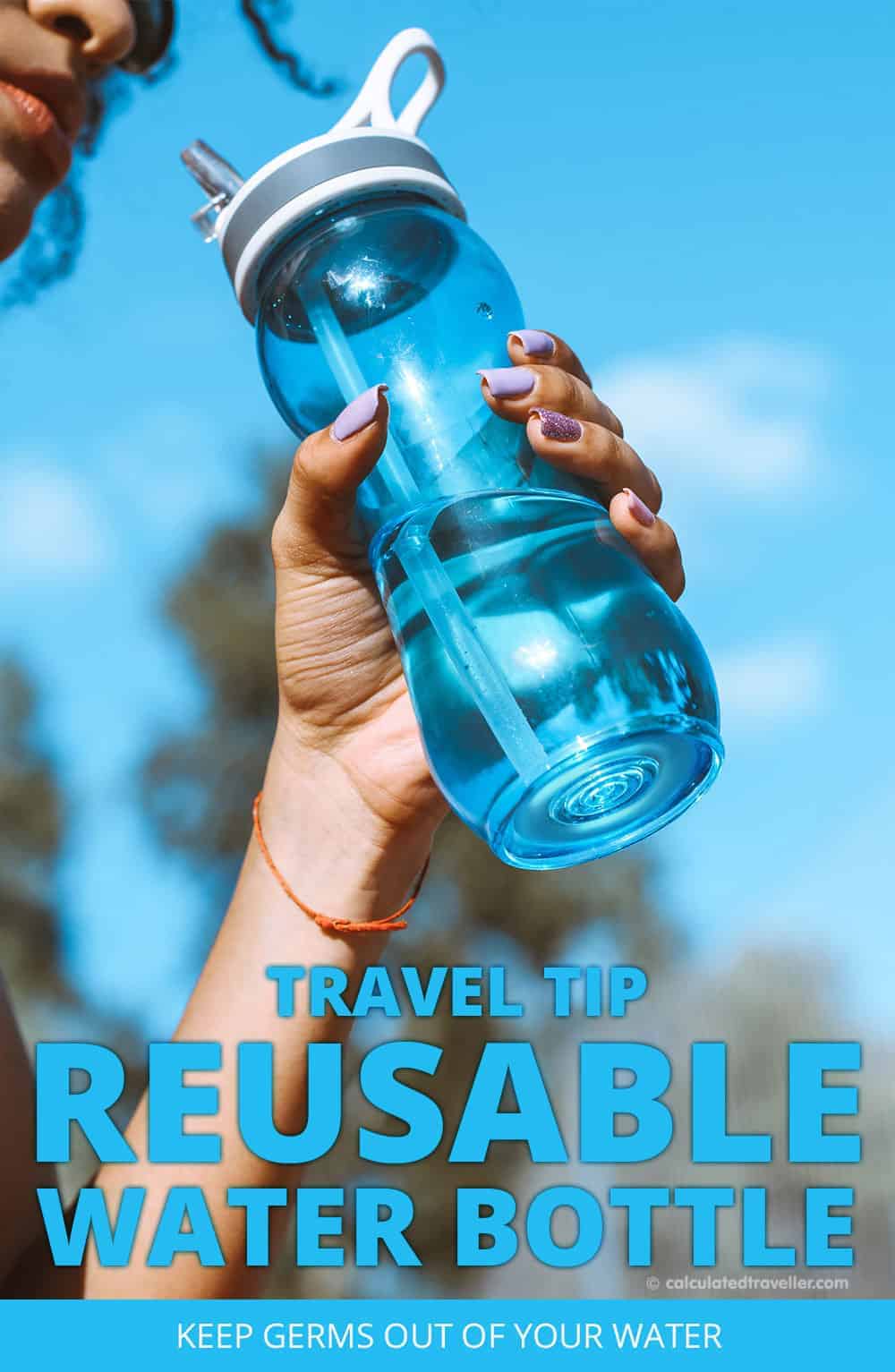 Travel Tip - Reusable Water Bottle - Would you like some germs with your water? Stay healthy when on the run.