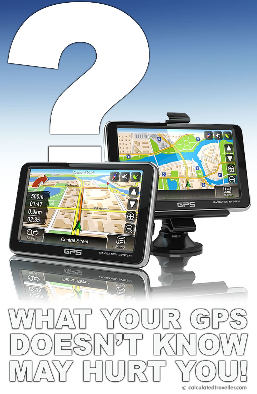 What Your GPS Doesn't Know May Hurt You! by CalculatedTraveller.com